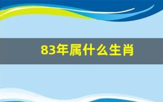 83年属什么生肖(1883年属什么生肖)