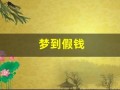 梦到假钱(梦到假钱是什么征兆 女性)