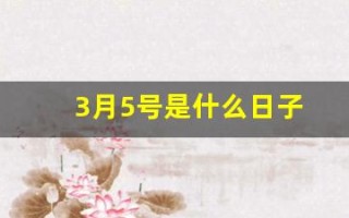 3月5号是什么日子(3月5号是什么日子适合出门呢)