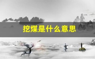 挖煤是什么意思(挖煤是什么意思梗)