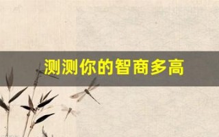 测测你的智商多高(测测你的智商多高啊)