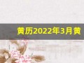 黄历2022年3月黄道吉日查询(黄历2021年3月黄道吉日查)