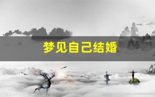 梦见自己结婚(梦见自己结婚了是什么征兆)