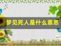 梦见死人是什么意思(梦见给死人说话)