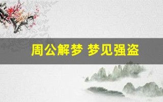 周公解梦 梦见强盗(周公解梦 梦见强盗在前方)