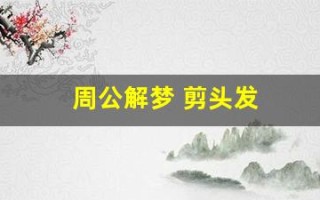 周公解梦 剪头发(周公解梦剪头发自己很满意)
