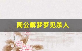 周公解梦梦见杀人(周公解梦梦见打死人)